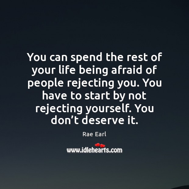You can spend the rest of your life being afraid of people Rae Earl Picture Quote