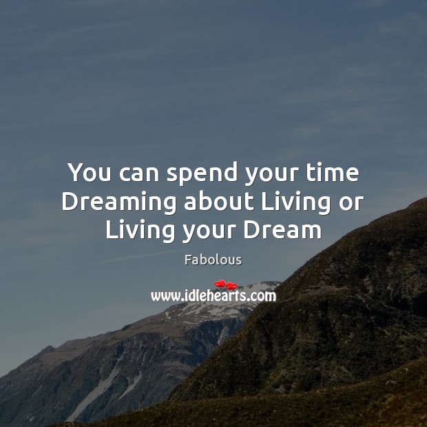 You can spend your time Dreaming about Living or Living your Dream Dreaming Quotes Image
