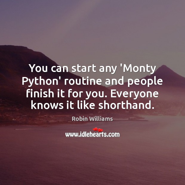 You can start any ‘Monty Python’ routine and people finish it for Image