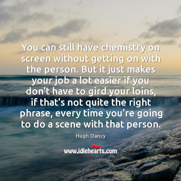 You can still have chemistry on screen without getting on with the Hugh Dancy Picture Quote