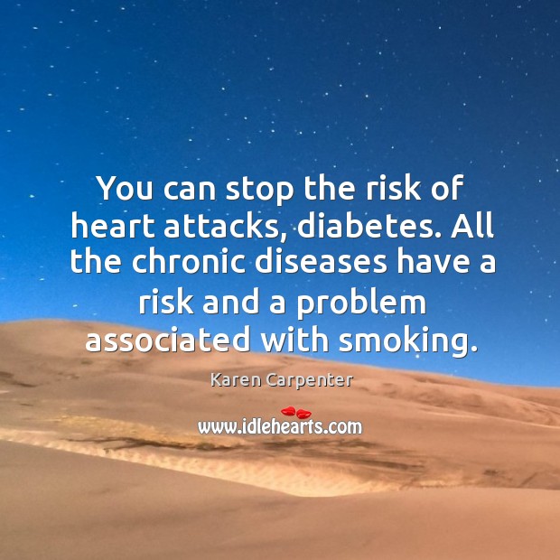 You can stop the risk of heart attacks, diabetes. All the chronic diseases have a Karen Carpenter Picture Quote