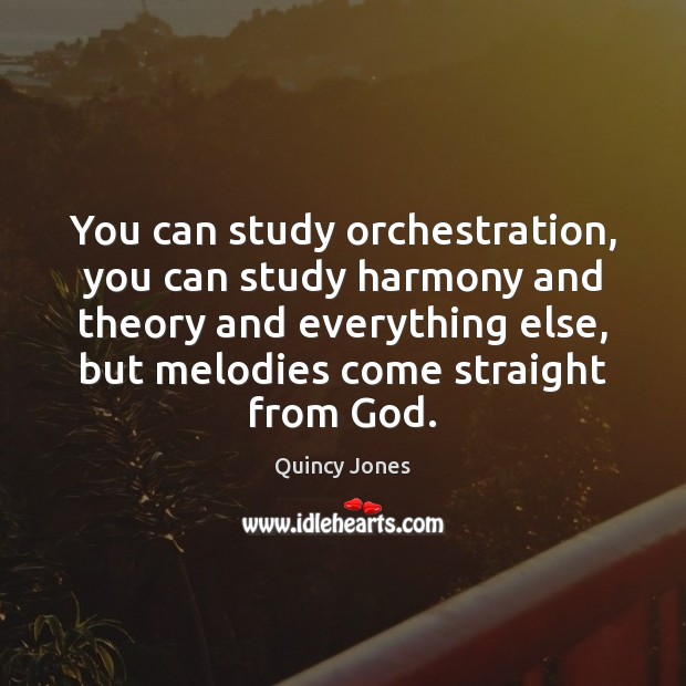 You can study orchestration, you can study harmony and theory and everything Quincy Jones Picture Quote