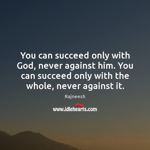 You can succeed only with God, never against him. You can succeed Image