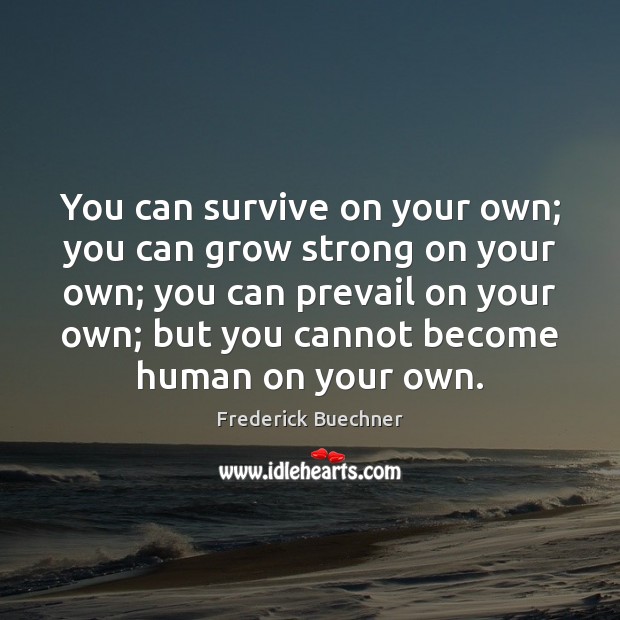 You can survive on your own; you can grow strong on your Image