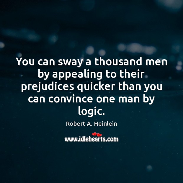 You can sway a thousand men by appealing to their prejudices quicker Robert A. Heinlein Picture Quote