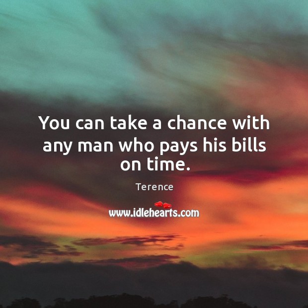 You can take a chance with any man who pays his bills on time. Image
