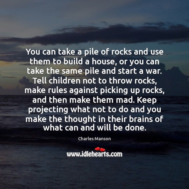You can take a pile of rocks and use them to build Charles Manson Picture Quote