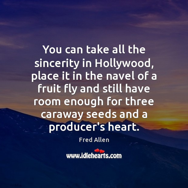 You can take all the sincerity in Hollywood, place it in the Fred Allen Picture Quote