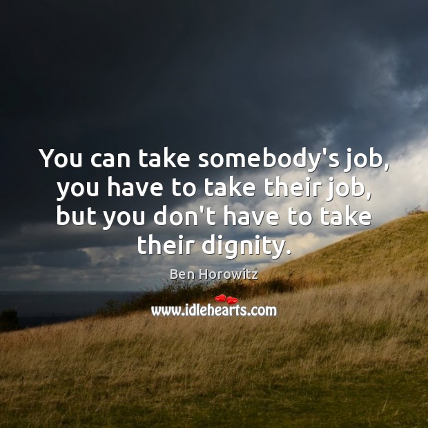 You can take somebody’s job, you have to take their job, but Ben Horowitz Picture Quote