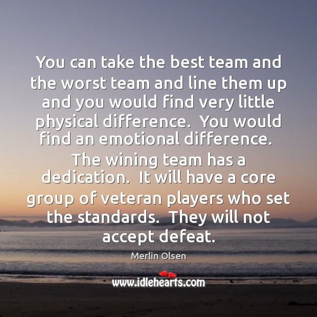 You can take the best team and the worst team and line Merlin Olsen Picture Quote