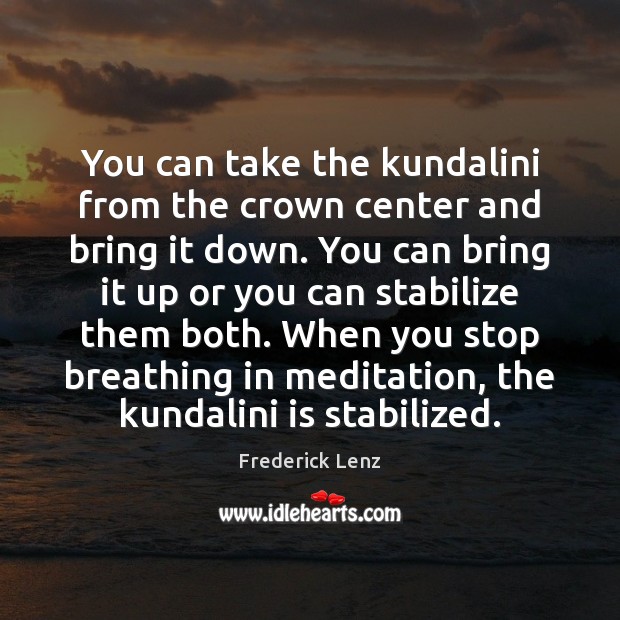 You can take the kundalini from the crown center and bring it Image