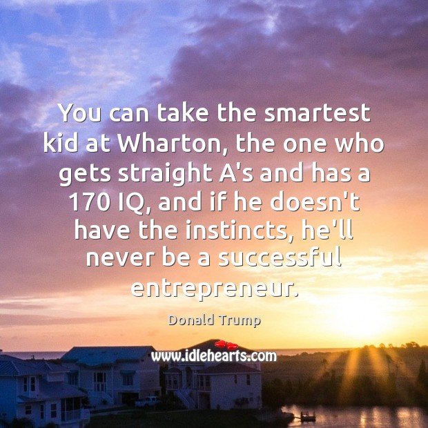 You can take the smartest kid at Wharton, the one who gets Image