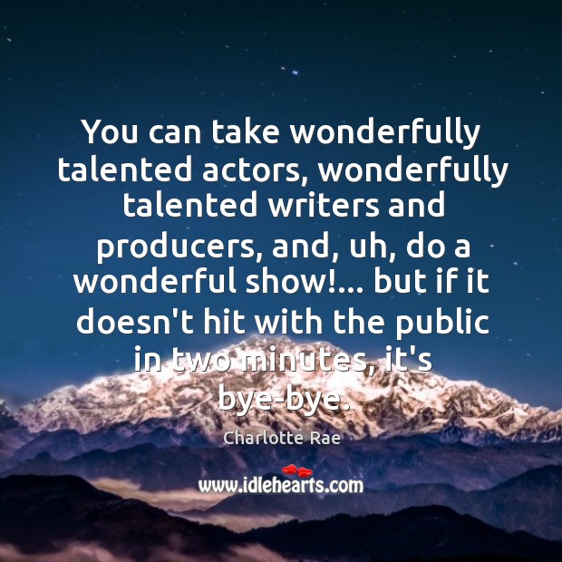 You can take wonderfully talented actors, wonderfully talented writers and producers, and, Charlotte Rae Picture Quote