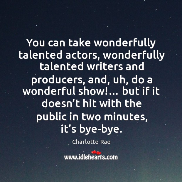 You can take wonderfully talented actors, wonderfully talented writers and producers Charlotte Rae Picture Quote