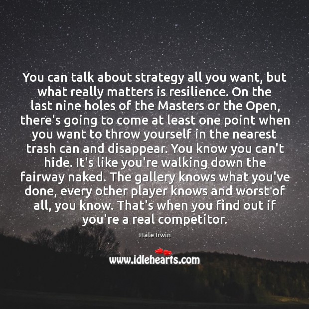 You can talk about strategy all you want, but what really matters Hale Irwin Picture Quote