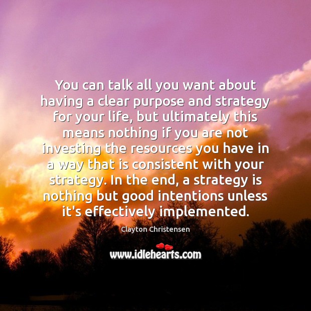 You can talk all you want about having a clear purpose and Clayton Christensen Picture Quote
