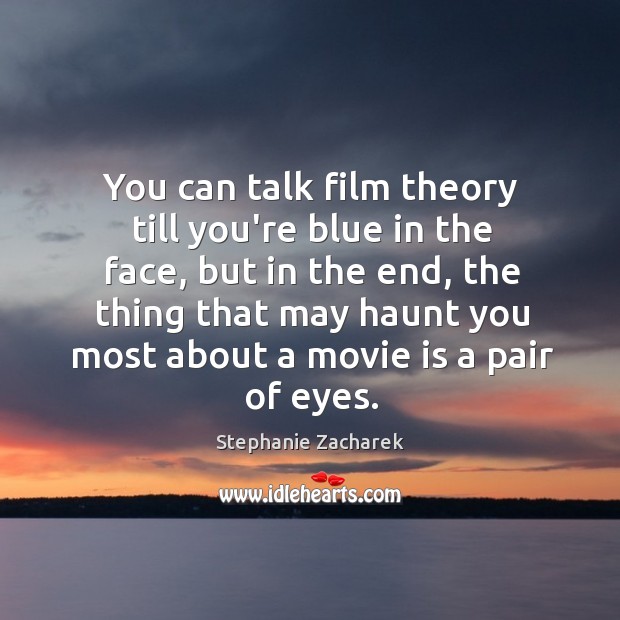 You can talk film theory till you’re blue in the face, but Stephanie Zacharek Picture Quote