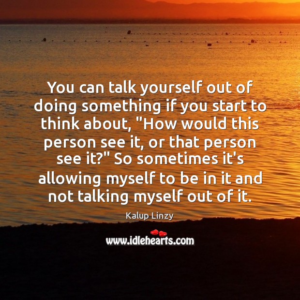 You can talk yourself out of doing something if you start to Kalup Linzy Picture Quote