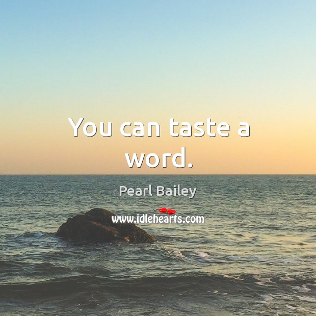 You can taste a word. Pearl Bailey Picture Quote