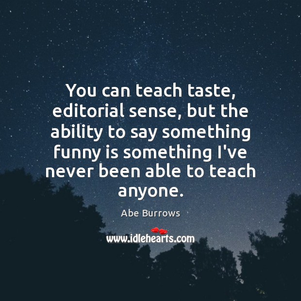 You can teach taste, editorial sense, but the ability to say something Image