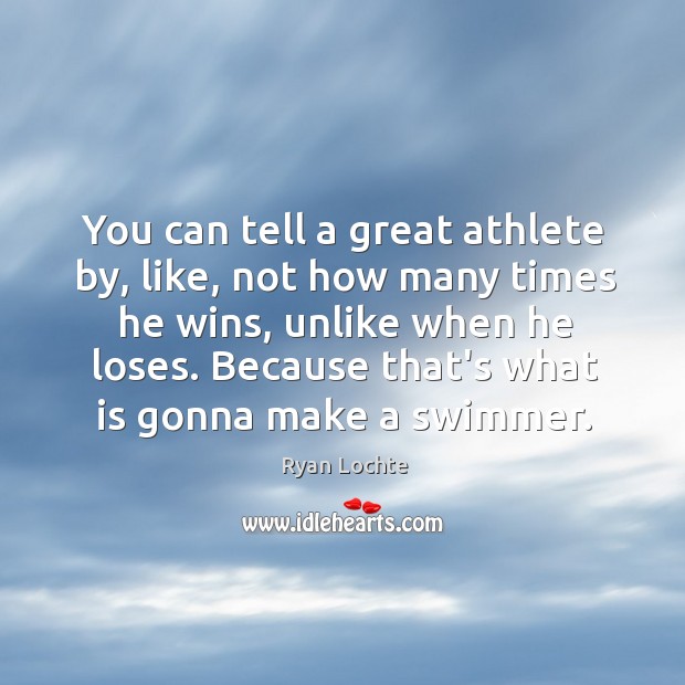You can tell a great athlete by, like, not how many times Ryan Lochte Picture Quote
