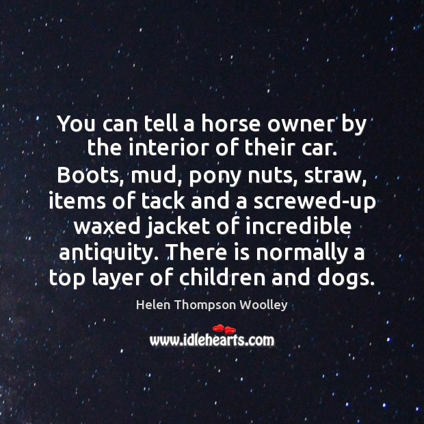 You can tell a horse owner by the interior of their car. Helen Thompson Woolley Picture Quote