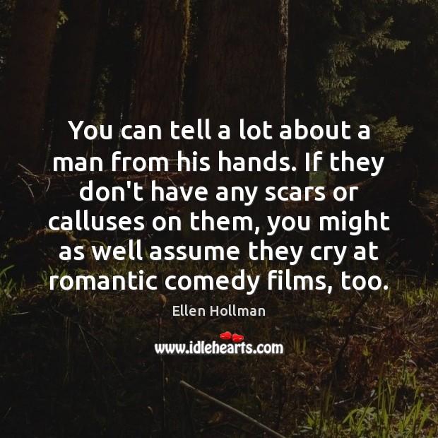 You can tell a lot about a man from his hands. If Ellen Hollman Picture Quote