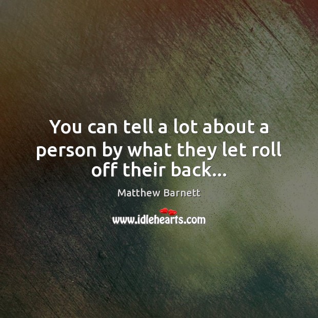 You can tell a lot about a person by what they let roll off their back… Image