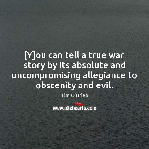 [Y]ou can tell a true war story by its absolute and Tim O’Brien Picture Quote
