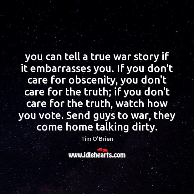You can tell a true war story if it embarrasses you. If Tim O’Brien Picture Quote