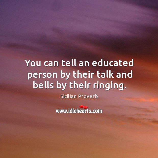 You can tell an educated person by their talk and bells by their ringing. Image