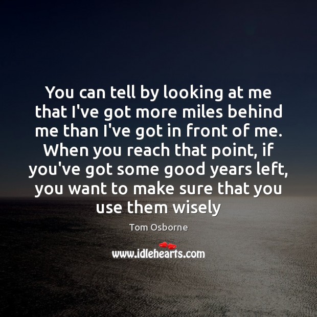 You can tell by looking at me that I’ve got more miles Tom Osborne Picture Quote