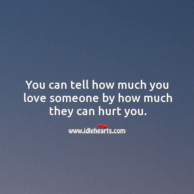You can tell how much you love someone by how much they can hurt you. Love Someone Quotes Image