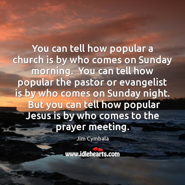 You can tell how popular a church is by who comes on Jim Cymbala Picture Quote