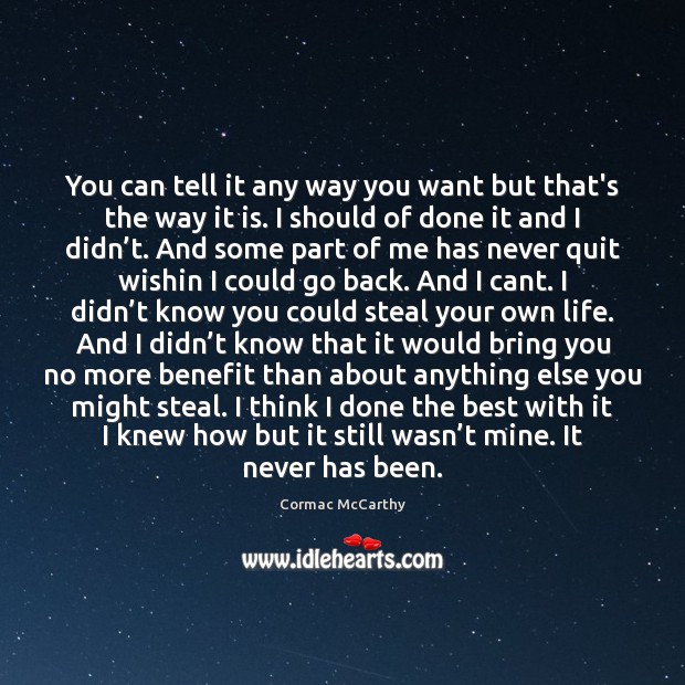 You can tell it any way you want but that’s the way Cormac McCarthy Picture Quote