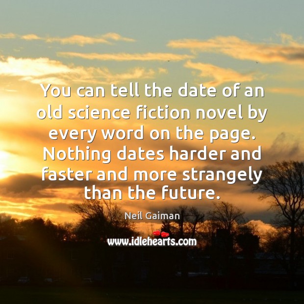 You can tell the date of an old science fiction novel by Neil Gaiman Picture Quote
