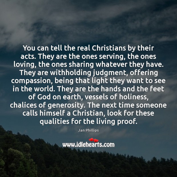 You can tell the real Christians by their acts. They are the Jan Phillips Picture Quote