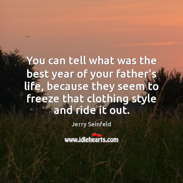You can tell what was the best year of your father’s life, Jerry Seinfeld Picture Quote