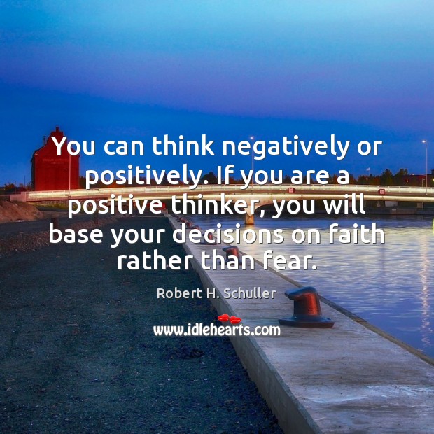 You can think negatively or positively. If you are a positive thinker, Robert H. Schuller Picture Quote