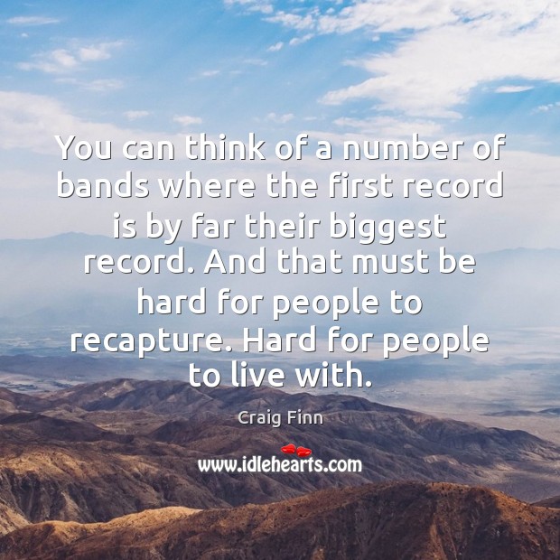 You can think of a number of bands where the first record Craig Finn Picture Quote