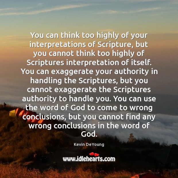 You can think too highly of your interpretations of Scripture, but you Kevin DeYoung Picture Quote