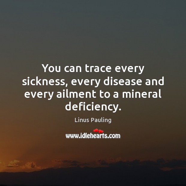 You can trace every sickness, every disease and every ailment to a mineral deficiency. Image
