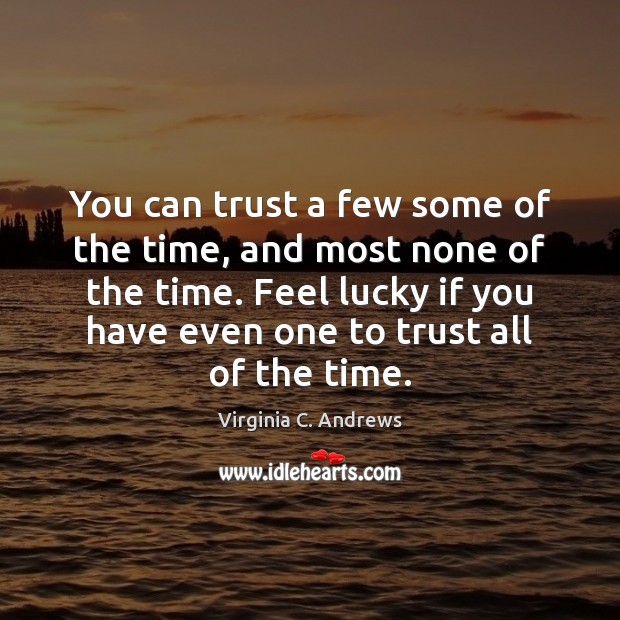 You can trust a few some of the time, and most none Virginia C. Andrews Picture Quote