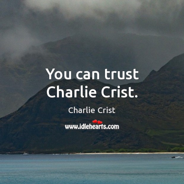 You can trust Charlie Crist. Charlie Crist Picture Quote
