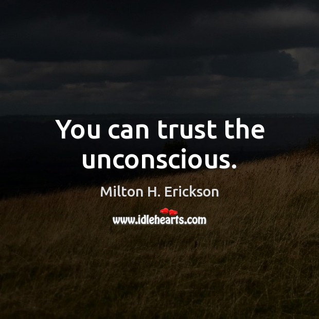 You can trust the unconscious. Image