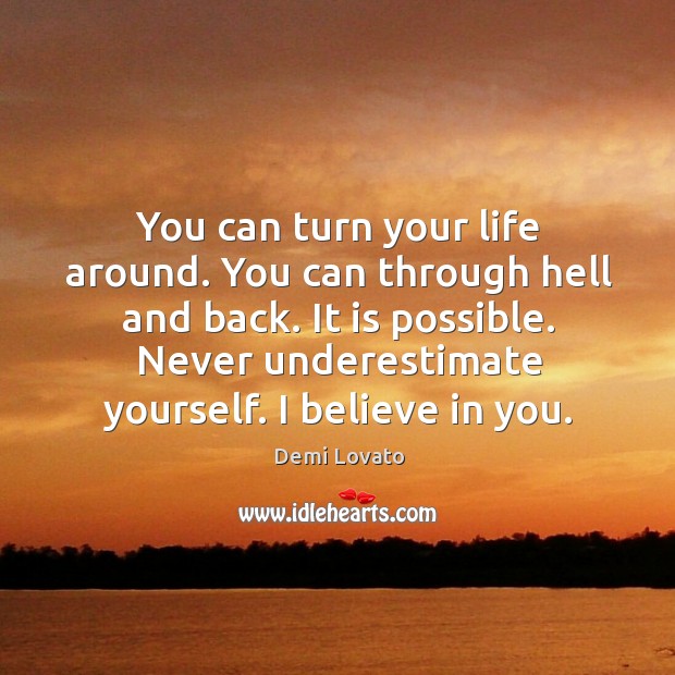 You can turn your life around. You can through hell and back. Underestimate Quotes Image
