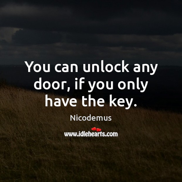 You can unlock any door, if you only have the key. Nicodemus Picture Quote