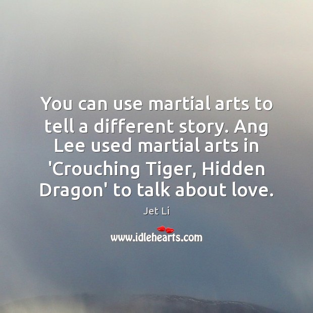 You can use martial arts to tell a different story. Ang Lee Jet Li Picture Quote