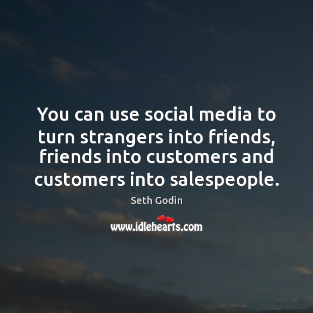 You can use social media to turn strangers into friends, friends into Seth Godin Picture Quote