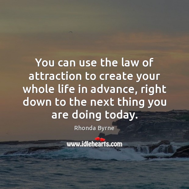 You can use the law of attraction to create your whole life Rhonda Byrne Picture Quote
